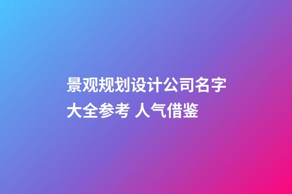 景观规划设计公司名字大全参考 人气借鉴-第1张-公司起名-玄机派